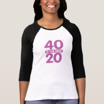 40 ist die neuen 20 shirt