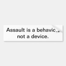 Assault is a behavior, not a device Bumper Sticker