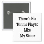Es gibt keinen Tennis-Spieler wie meine Schwester Anstecknadelbutton