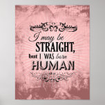 I MAY BE STRAIGHT BUT I WAS BORN HUMAN POSTER