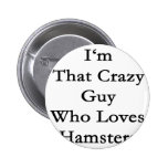 Ich bin dieser verrückte Typ, der Liebe-Hamster Anstecknadelbutton
