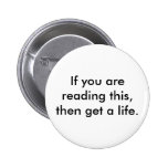 if-you-are-reading-this-then-get-a-life01 anstecknadelbuttons