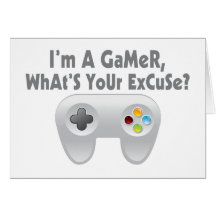 I'm A Gamer What's Your Excuse Card