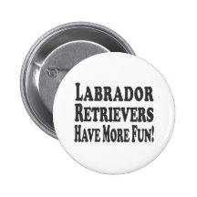 Labrador-Retriever haben mehr Spaß! Anstecknadelbuttons