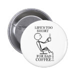 Lebens zu kurz für schlechten Kaffee! Anstecknadelbuttons