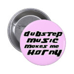 Musik der Damen-Dubstep macht mich hornig Buttons