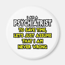 Psychiater… nehmen an, dass ich nie falsch bin kühlschrankmagnet