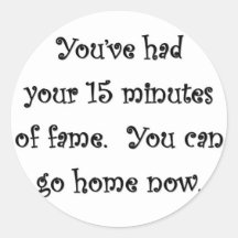 Sie haben - had-your-15-minutes-of-fame-you-can-go runder aufkleber