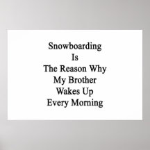 Snowboarding Is The Reason Why My Brother Wakes Up Posters