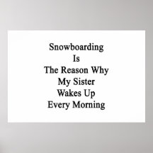 Snowboarding Is The Reason Why My Sister Wakes Up Print