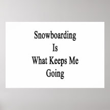Snowboarding Is What Keeps Me Going Print