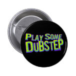 Spielen Sie irgendein DUBSTEP Anstecknadelbuttons
