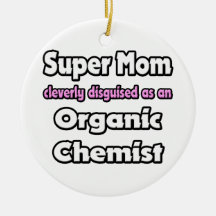 Super Mom ... Organic Chemist Ornaments