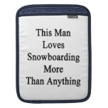 This Man Loves Snowboarding More Than Anything Sleeves For iPads