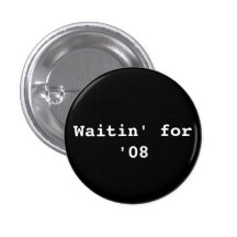 Waitin für '08 buttons