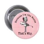 Weil ich die Krankenschwester - deshalb bin Anstecknadelbuttons
