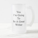 Yes I'm Going To Be A Great Writer Coffee Mug