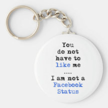 You don't have to like me i'm not  facebook status keychains