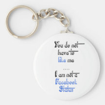 You don't have to like me i'm not  facebook status key chain