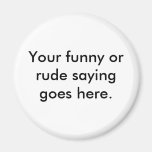 your-funny-or-rude-saying-goes-here01 magnete