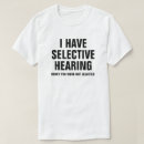 Suche nach selektive anhörung tshirts Sie