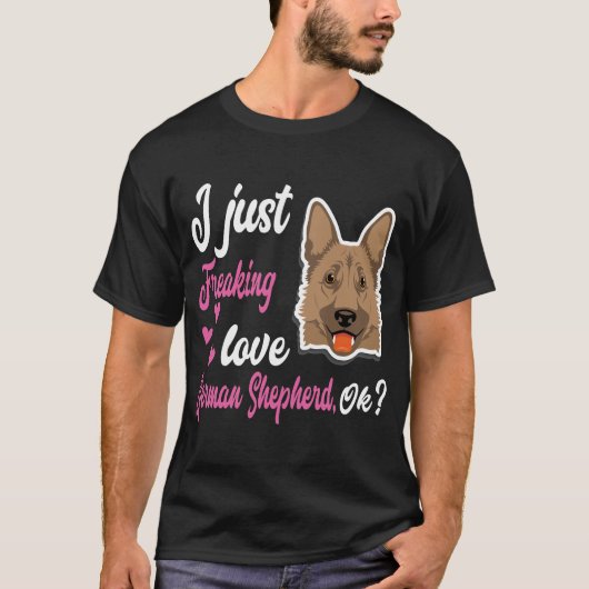 014 I just Freaking Liebe German Shepherd OK T-Shirt (Vorderseite)