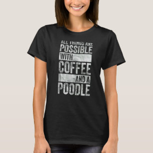 01 Alles ist möglich mit Kaffee und einem Pudel T-Shirt