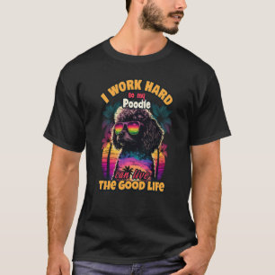 01 Ich arbeite hart, damit mein Pudel das gute Leb T-Shirt
