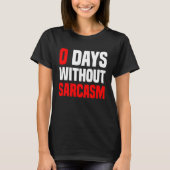 0 Days Without Sarcasm Irony And Sarcasm T-Shirt (Vorderseite)