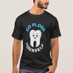 0 Geh und flosse dich selbst Zahnarzt Zahnarzthe T-Shirt