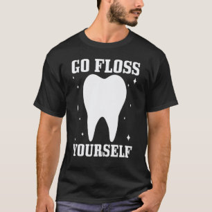 0 Geh und flosse dich selbst Zahnarzt Zahnmedizins T-Shirt