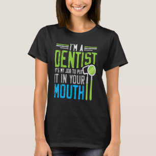 0 Ich bin Zahnarzt, es ist mein Job, es in deinen T-Shirt