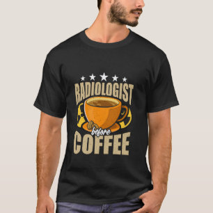 0 Radiologe vor Kaffee Radiologie Kaffeeliebhaber T-Shirt