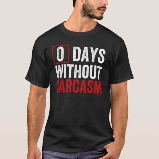 0 Tage ohne Sarcasm - Funny Sarcastic Spaß T-Shirt (Vorderseite)