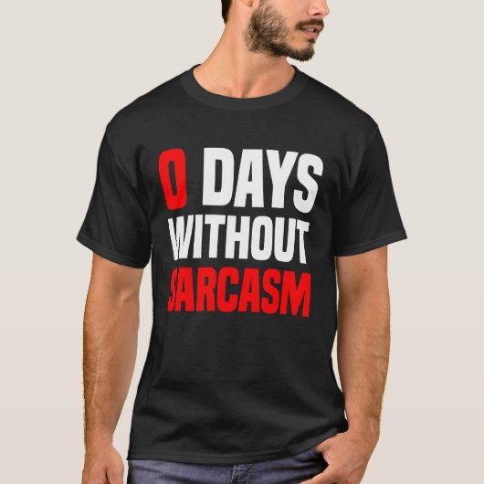 0 Tage ohne Sarcasm-Ironie und Sarcasm T-Shirt (Vorderseite)
