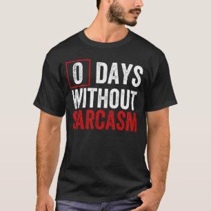 0 Tage ohne Sarkasmus - Lustiger sarkastischer Hum T-Shirt