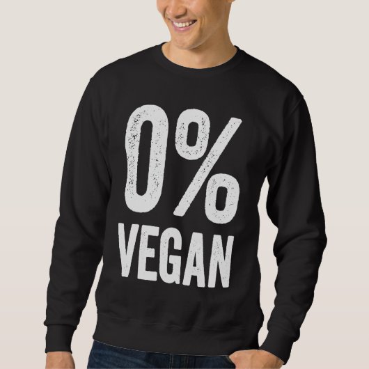 0 Vegan Zero Percent Vegetarian Proud Carnivore Me Sweatshirt (Vorderseite)
