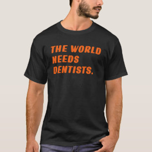 0 Zahnarzt Die Welt braucht Zahnärzte, die Zahnar T-Shirt