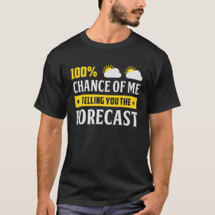 100 Chance, dass ich dir die Wettervorhersage sage T-Shirt
