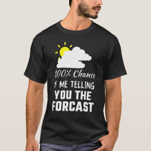 100 Chance, Ihnen die Vorhersage Meteorologie zu e T-Shirt