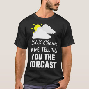 100 Chance, Ihnen die Vorhersage Meteorologie zu e T-Shirt
