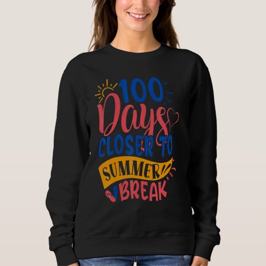 100 Days Closer To Summer Break 100th Day Teacher  Sweatshirt (Vorderseite)