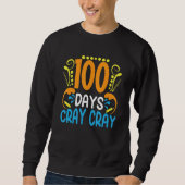 100 Days Cray Cray 100 Days Of School Student Te Sweatshirt (Vorderseite)