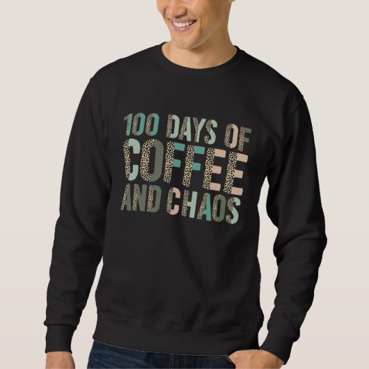 100 Days Of Coffee And Chaos 100th Day Of School Sweatshirt (Vorderseite)