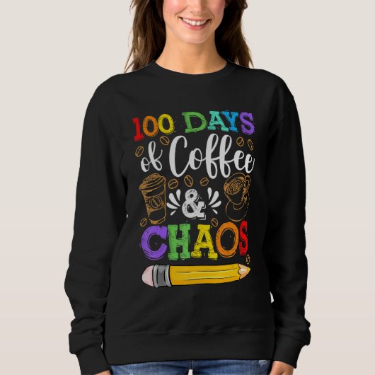 100 Days Of Coffee & Chaos 100th Day School Teache Sweatshirt (Vorderseite)