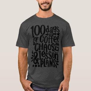 100 Days Of Coffee Chaos Lesson & Plans 100th Day T-Shirt