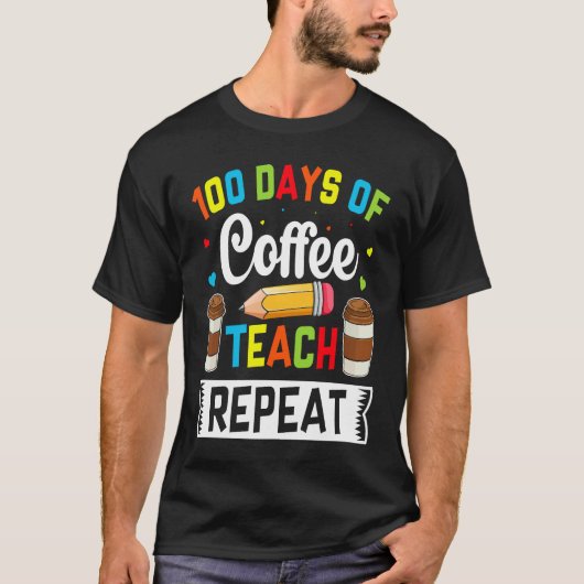 100 Days of Coffee Teach Repeat Teacher Coffe Caff T-Shirt (Vorderseite)