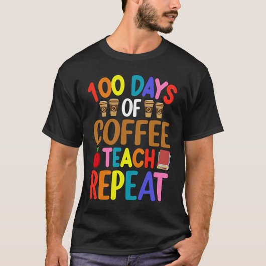 100 Days of Coffee Teach Repeat Teacher Coffe Caff T-Shirt (Vorderseite)