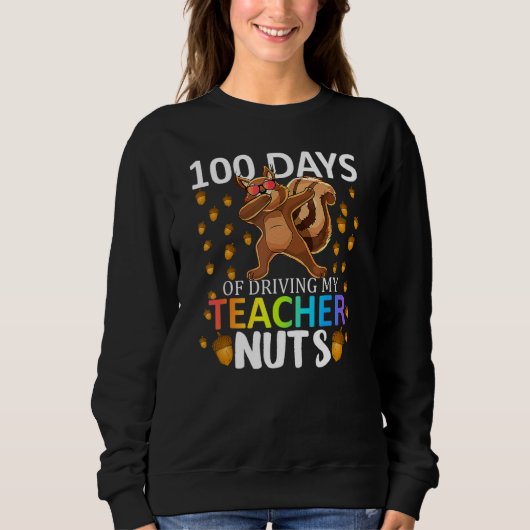 100 Days Of Driving My Teacher Nuts 100th Day Of S Sweatshirt (Vorderseite)