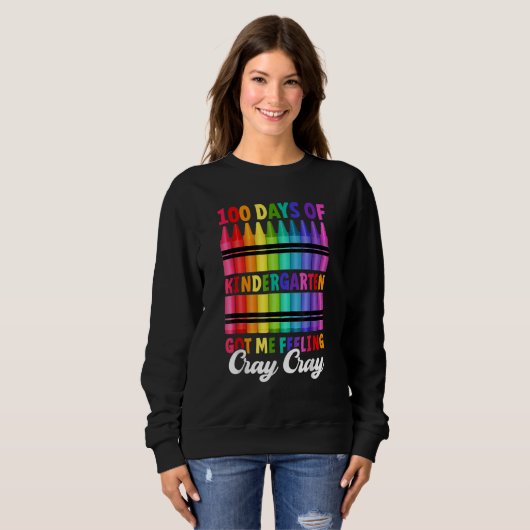100 Days Of Kindergarten Got Me Feeling Cray Cray Sweatshirt (Vorne ganz)
